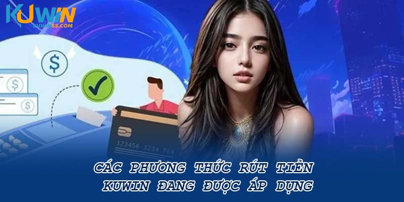 Các phương thức rút tiền Kuwin đang được áp dụng
