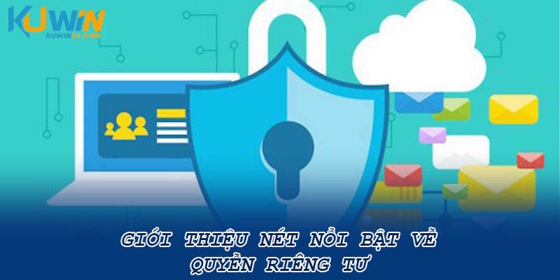 Giới thiệu nét nổi bật về quyền riêng tư