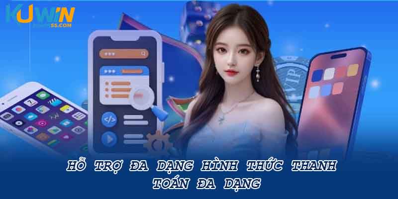 Hỗ trợ đa dạng hình thức thanh toán đa dạng