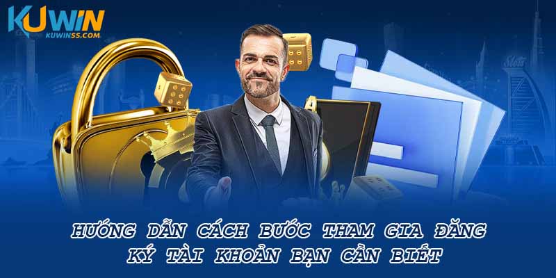 Hướng dẫn cách bước tham gia đăng ký tài khoản bạn cần biết