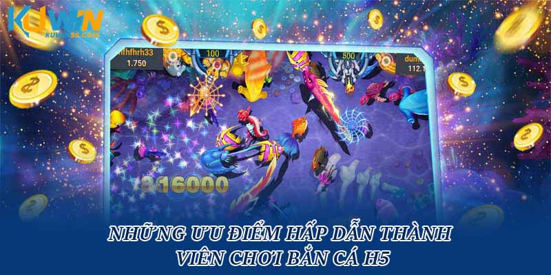 Những ưu điểm hấp dẫn thành viên chơi Bắn Cá H5