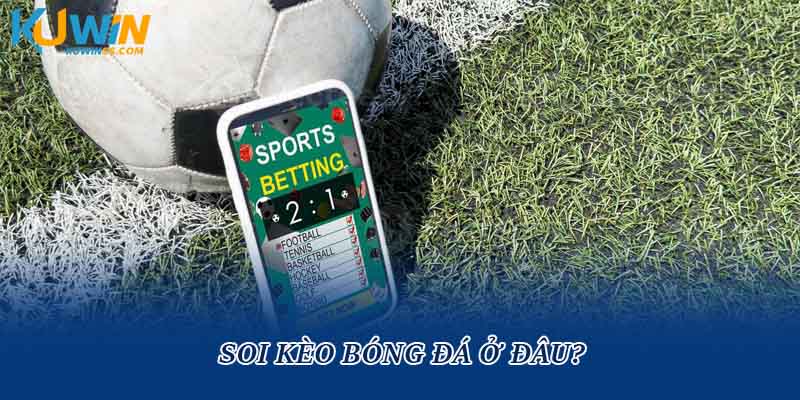 Soi kèo bóng đá ở đâu?