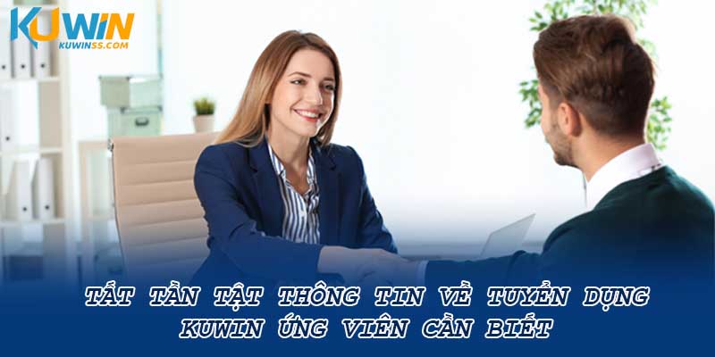 Tất tần tật thông tin về tuyển dụng Kunwin ứng viên cần biết