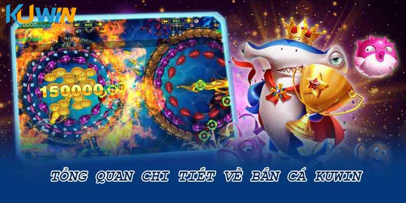 Tổng quan chi tiết về bắn cá Kuwin